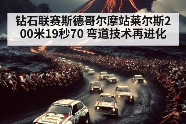 钻石联赛斯德哥尔摩站莱尔斯200米19秒70 弯道技术再进化